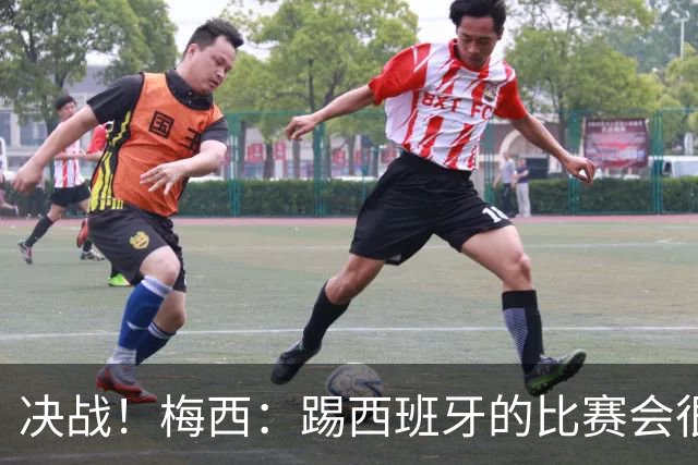 决战！梅西：踢西班牙的比赛会很胶着，他们很出色但我了解他们