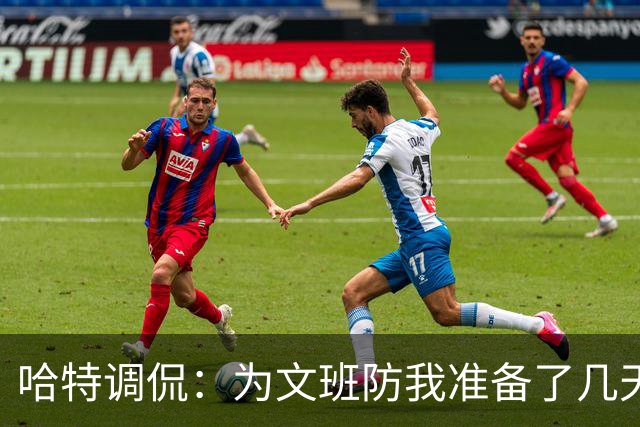 哈特调侃：为文班防我准备了几天 结果第一个回合看到的是尚帕尼