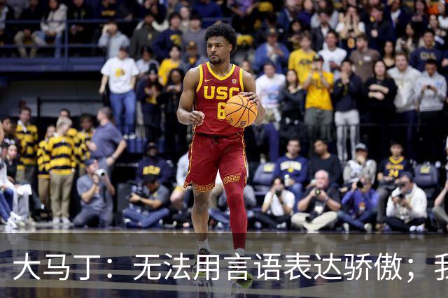 大马丁：无法用言语表达骄傲；我们不挑对手