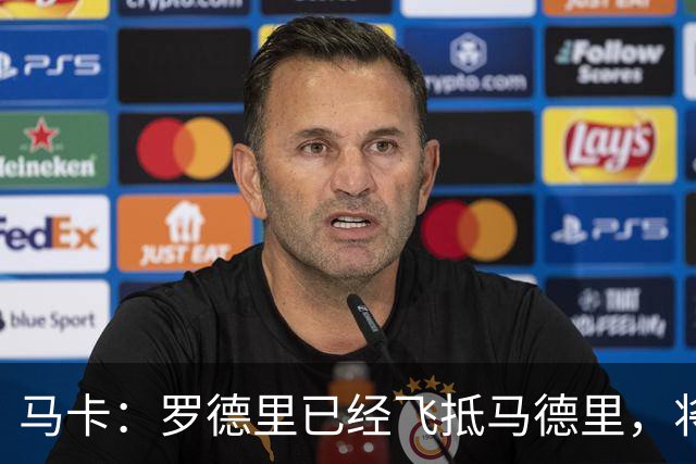 马卡：罗德里已经飞抵马德里，将接受背部手术