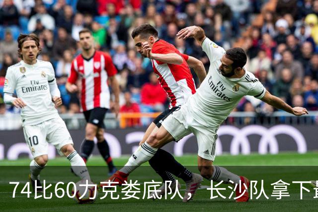 74比60力克娄底队，长沙队拿下最后一个四强名额